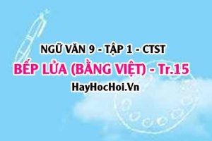 Soạn bài Bếp Lửa trang 15, 16, 17 Ngữ văn lớp 9 tập 1 Chân trời sáng tạo
